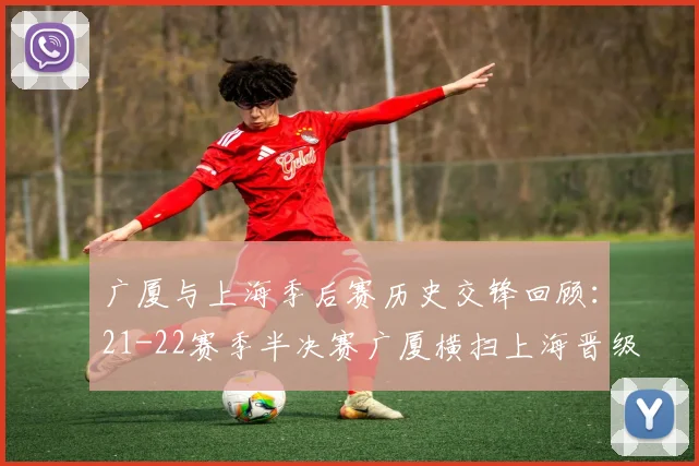 广厦与上海季后赛历史交锋回顾：21-22赛季半决赛广厦横扫上海晋级决赛