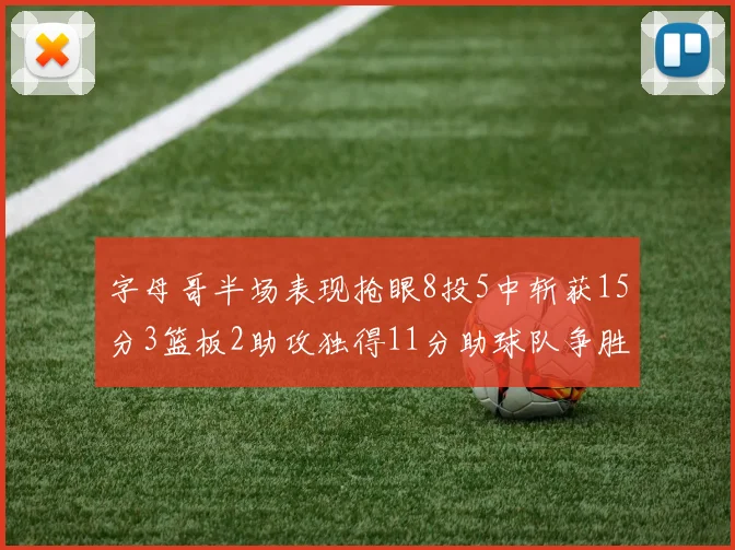 字母哥半场表现抢眼8投5中斩获15分3篮板2助攻独得11分助球队争胜