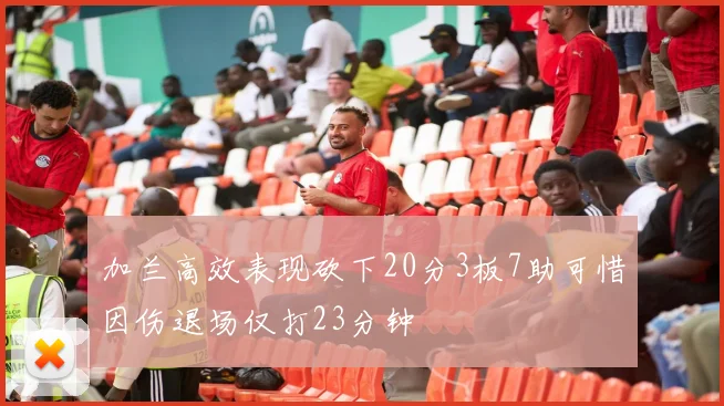 加兰高效表现砍下20分3板7助可惜因伤退场仅打23分钟
